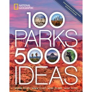 100 Parks 5000 Ideas Where to Go When to Go What to See What to Do Book - National Geographic